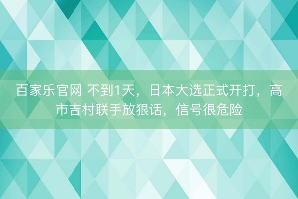 百家乐官网 不到1天,日本大选正式开打,高市吉村联手放狠话,信号很危险