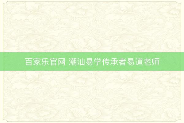 百家乐官网 潮汕易学传承者易道老师
