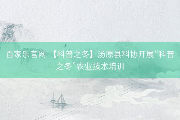 百家乐官网 【科普之冬】汤原县科协开展“科普之冬”农业技术培训