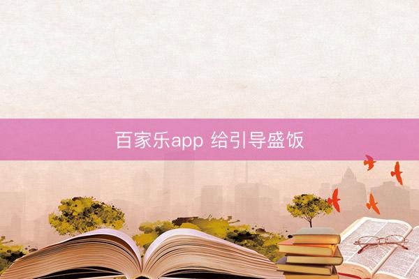 百家乐app 给引导盛饭
