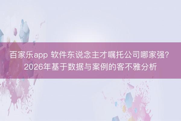 百家乐app 软件东说念主才嘱托公司哪家强? 2026年基于数据与案例的客不雅分析