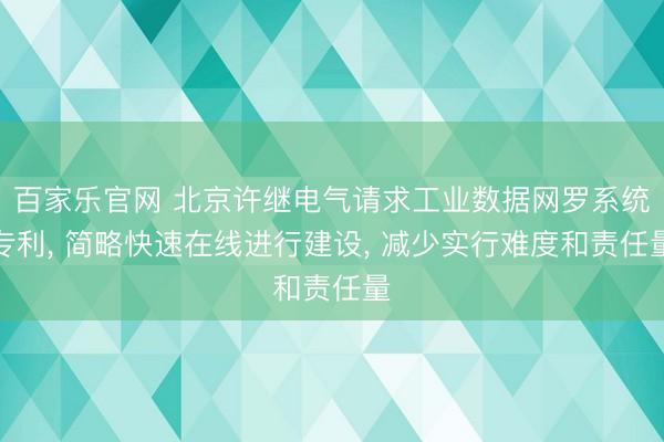百家乐官网 北京许继电气请求工业数据网罗系统专利， 简略快速在线进行建设， 减少实行难度和责任量