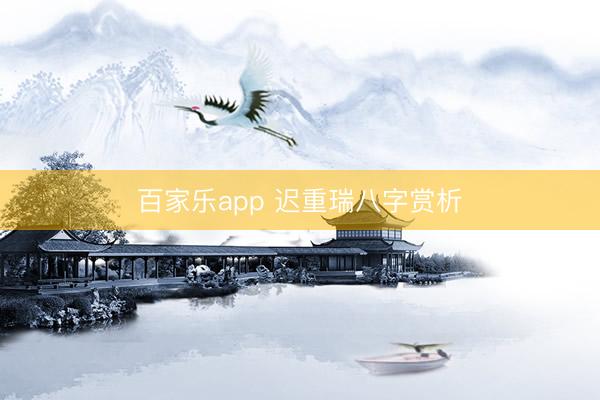 百家乐app 迟重瑞八字赏析