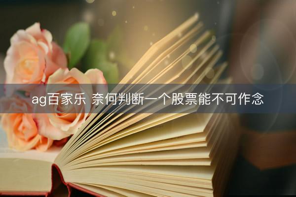 ag百家乐 奈何判断一个股票能不可作念