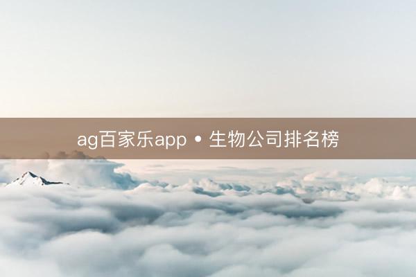 ag百家乐app • 生物公司排名榜