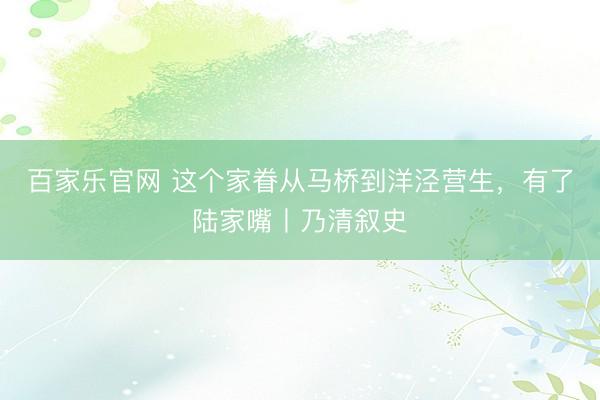 百家乐官网 这个家眷从马桥到洋泾营生，有了陆家嘴丨乃清叙史