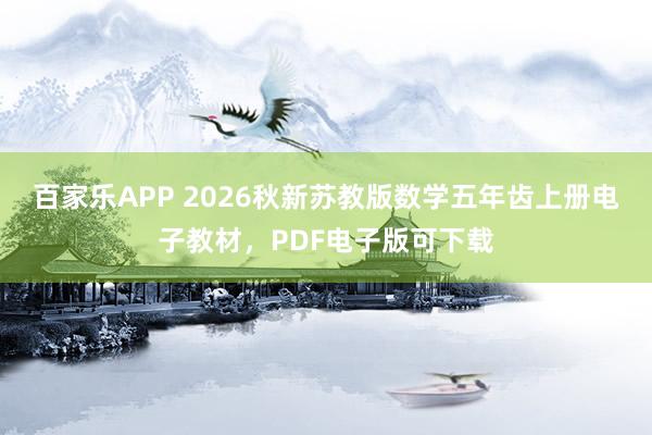百家乐APP 2026秋新苏教版数学五年齿上册电子教材,PDF电子版可下载