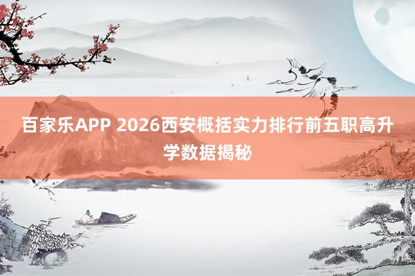 百家乐APP 2026西安概括实力排行前五职高升学数据揭秘