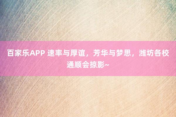 百家乐APP 速率与厚谊,芳华与梦思,潍坊各校通顺会掠影~