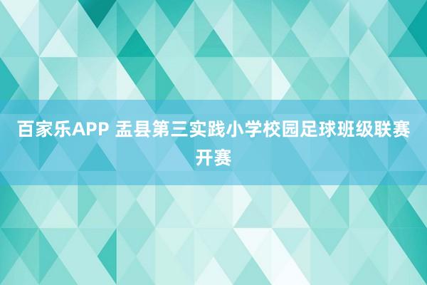百家乐APP 盂县第三实践小学校园足球班级联赛开赛