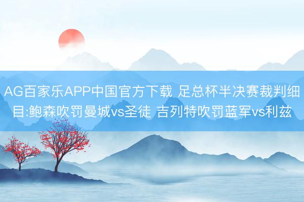 AG百家乐APP中国官方下载 足总杯半决赛裁判细目:鲍森吹罚曼城vs圣徒 吉列特吹罚蓝军vs利兹
