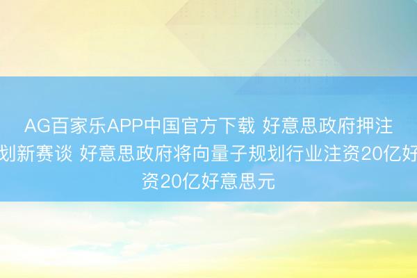 AG百家乐APP中国官方下载 好意思政府押注量子规划新赛谈 好意思政府将向量子规划行业注资20亿好意思元