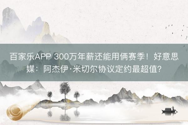 百家乐APP 300万年薪还能用俩赛季!好意思媒:阿杰伊·米切尔协议定约最超值?