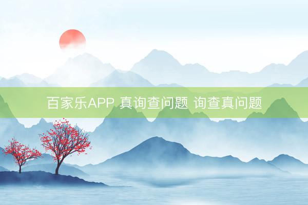百家乐APP 真询查问题 询查真问题